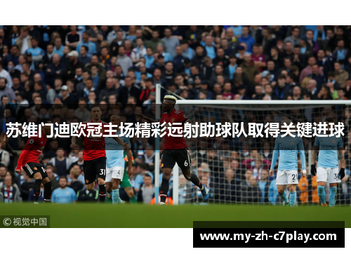 苏维门迪欧冠主场精彩远射助球队取得关键进球