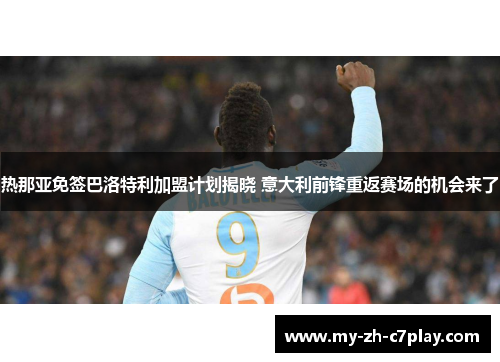热那亚免签巴洛特利加盟计划揭晓 意大利前锋重返赛场的机会来了