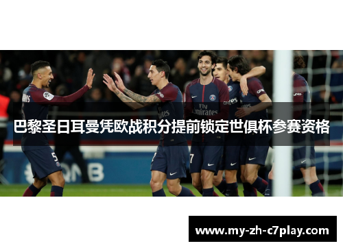 巴黎圣日耳曼凭欧战积分提前锁定世俱杯参赛资格 巴黎圣日耳曼凭欧战积分提前锁定世俱杯参赛资格