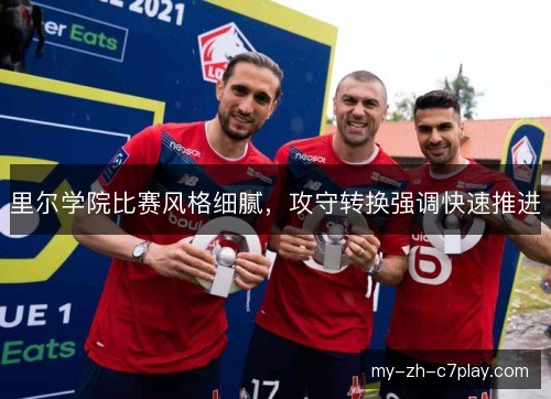 里尔学院比赛风格细腻，攻守转换强调快速推进